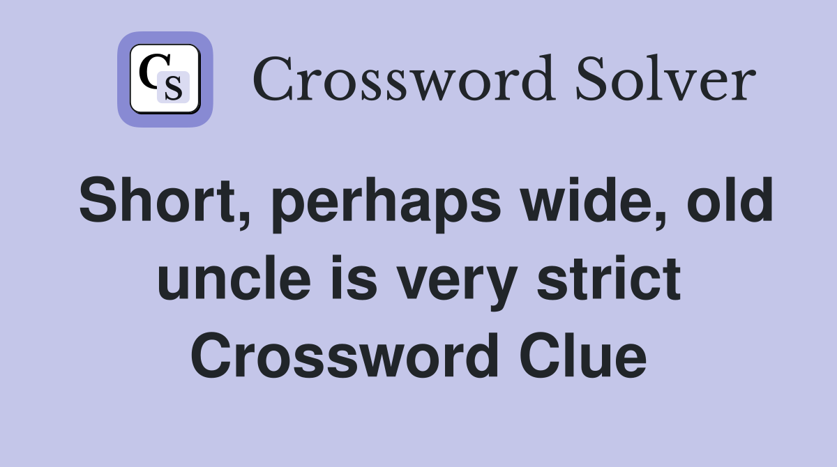 Short, perhaps wide, old uncle is very strict Crossword Clue