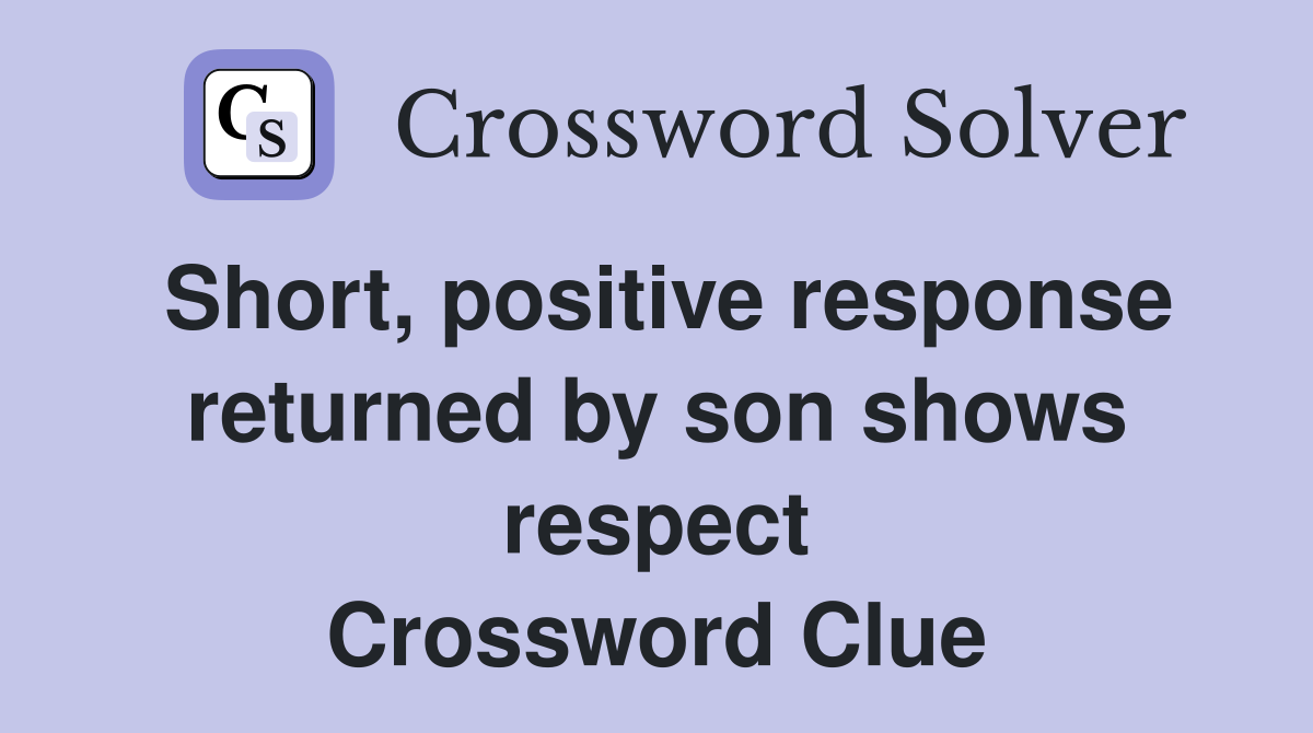Short, positive response returned by son shows respect Crossword Clue