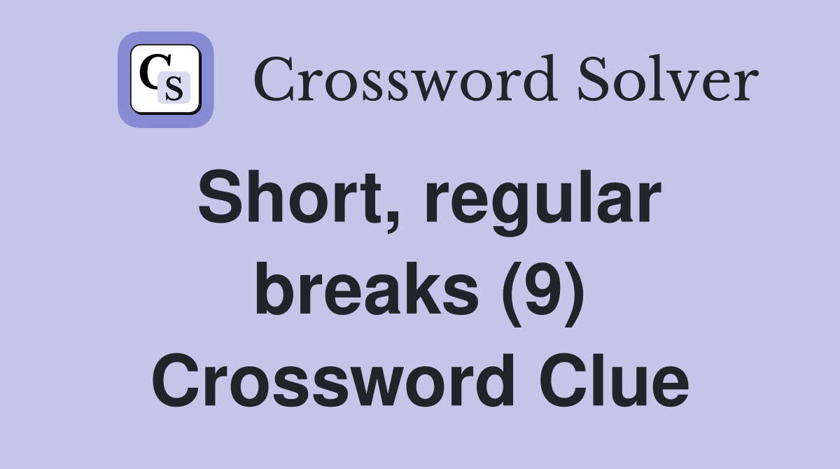 Short, regular breaks (9) Crossword Clue