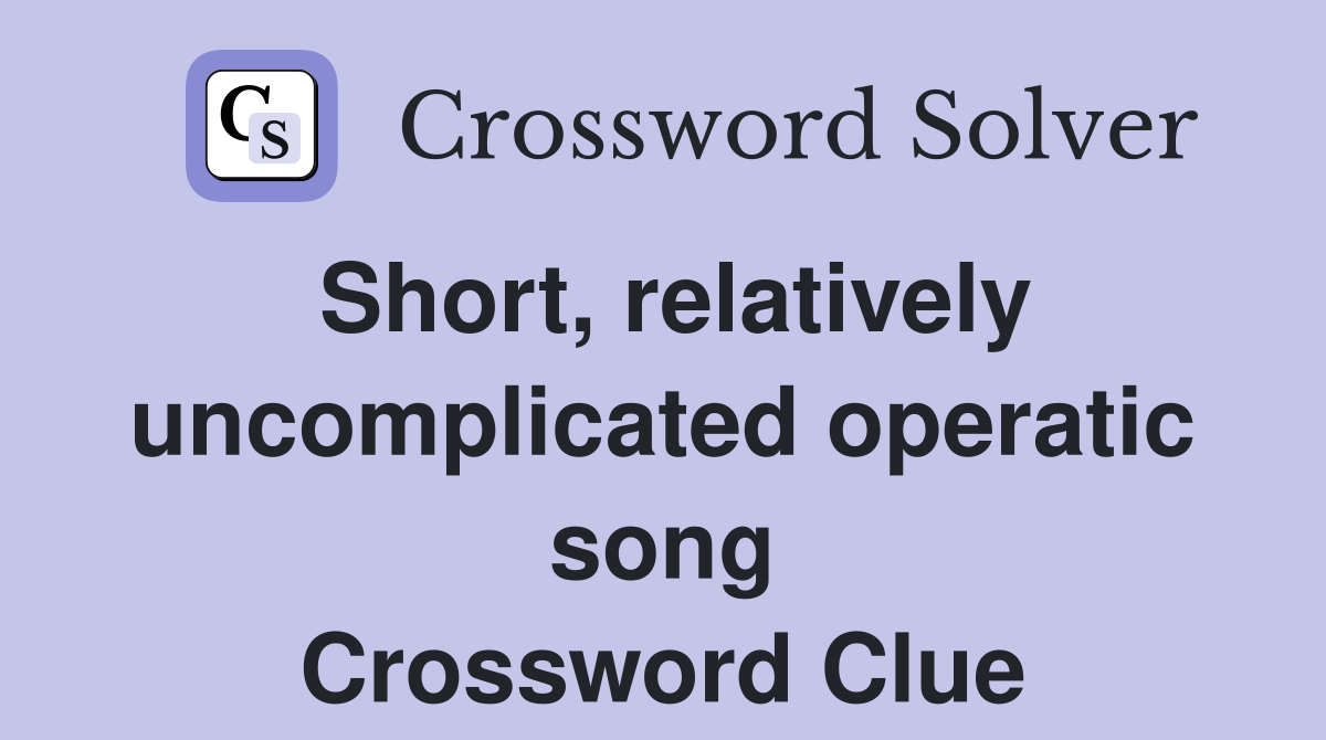 Short, relatively uncomplicated operatic song Crossword Clue