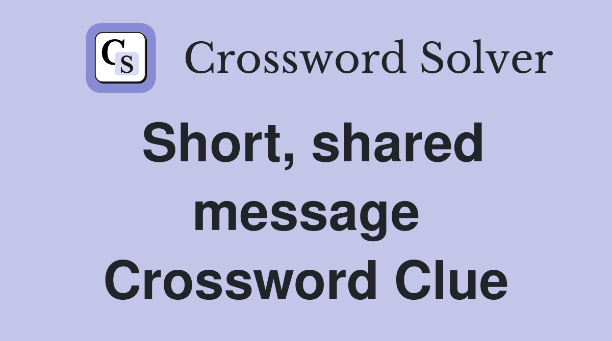 Short, shared message Crossword Clue