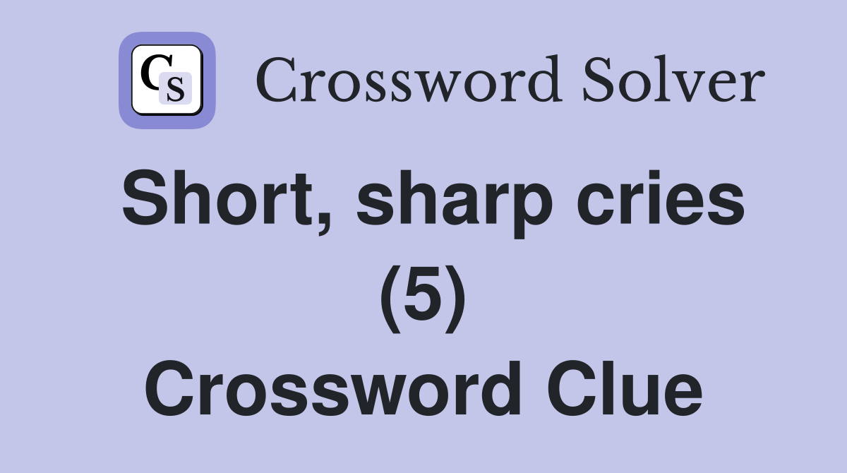 Short, sharp cries (5) Crossword Clue