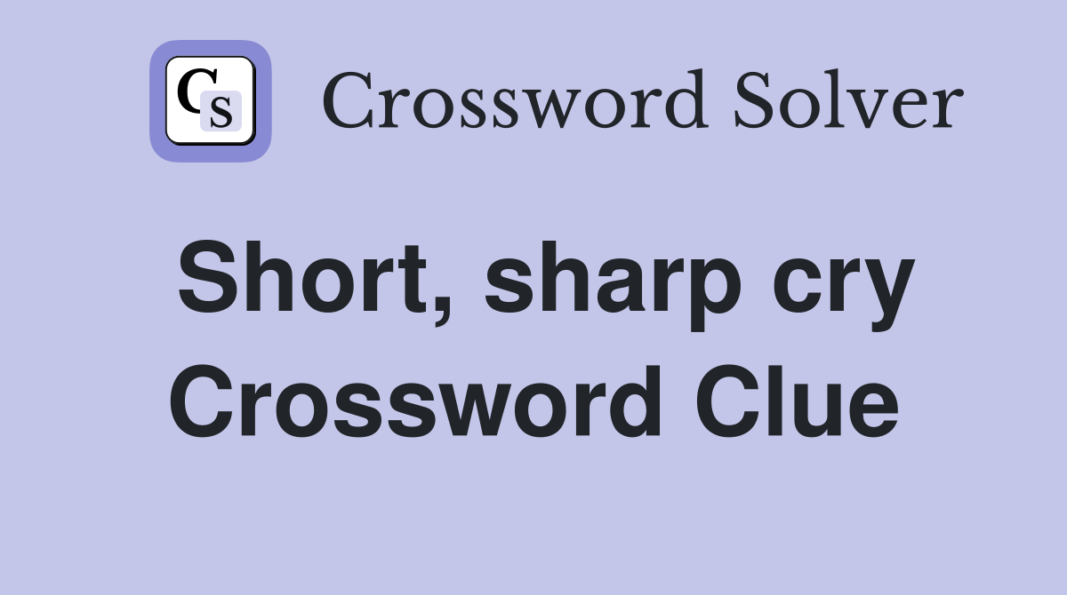 Short, sharp cry Crossword Clue