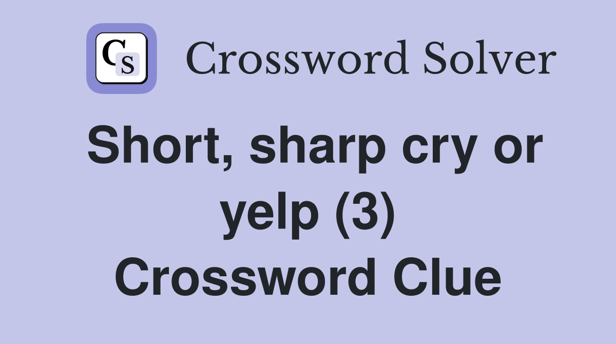 Short, sharp cry or yelp (3) Crossword Clue