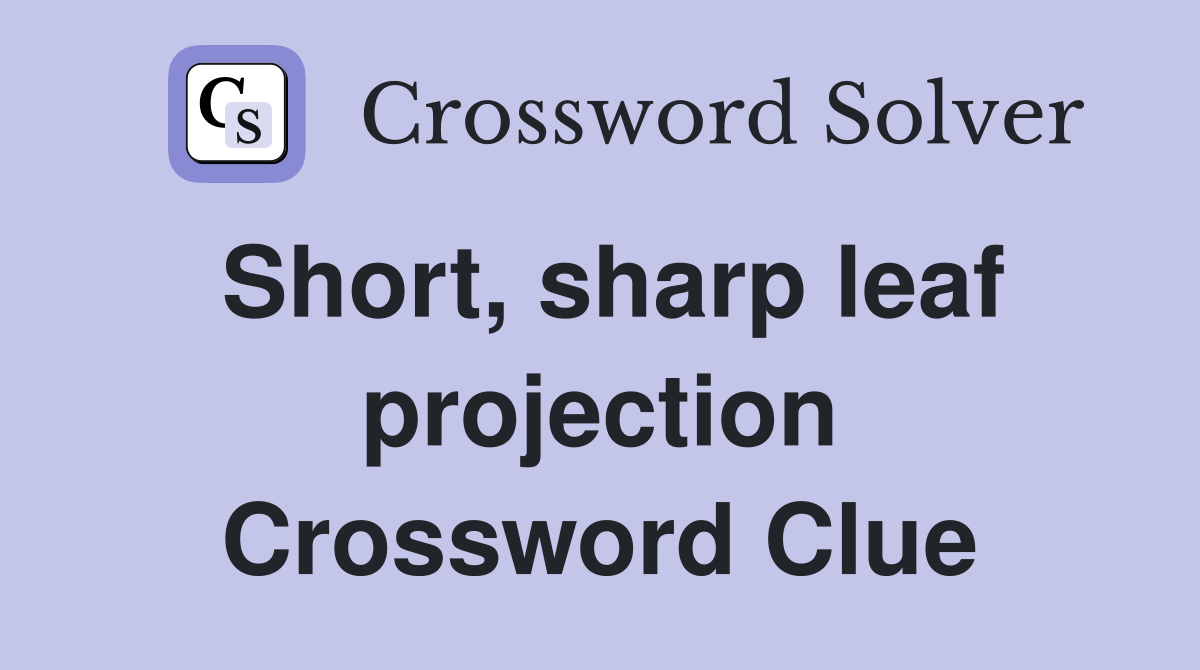 Short, sharp leaf projection Crossword Clue