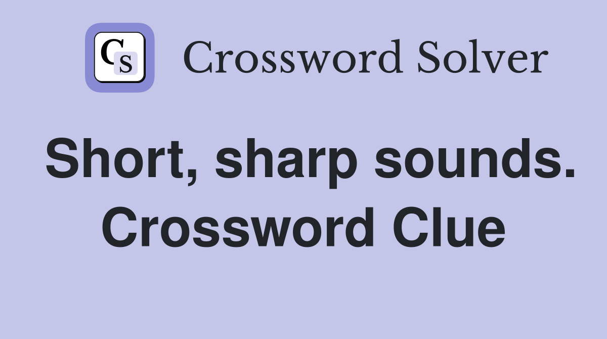 Short, sharp sounds. Crossword Clue