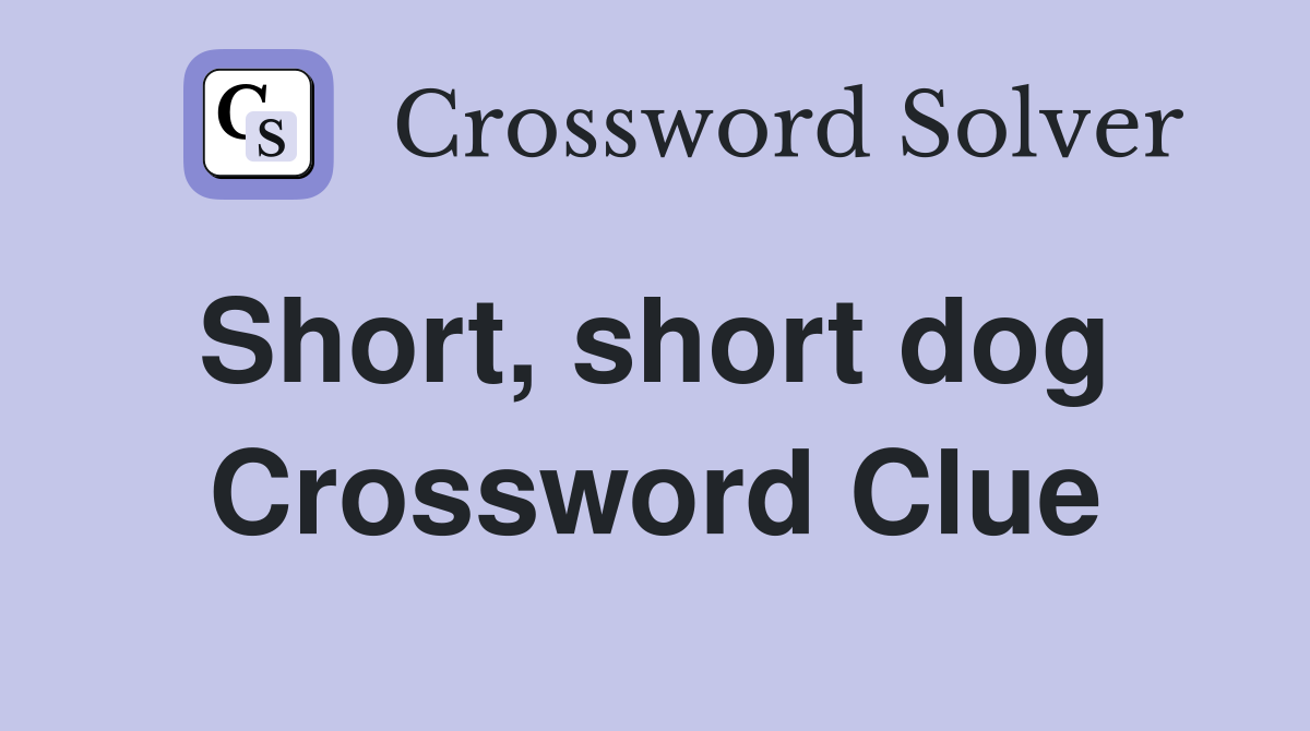 Short, short dog  Crossword Clue