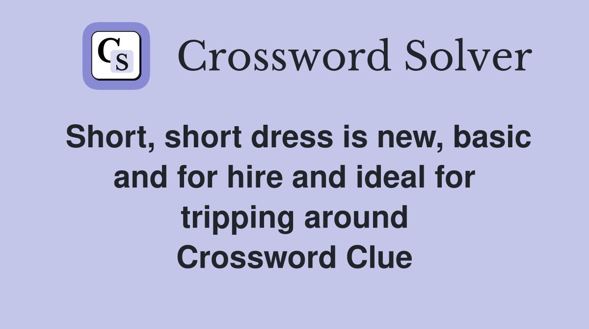 Short, short dress is new, basic and for hire and ideal for tripping around Crossword Clue