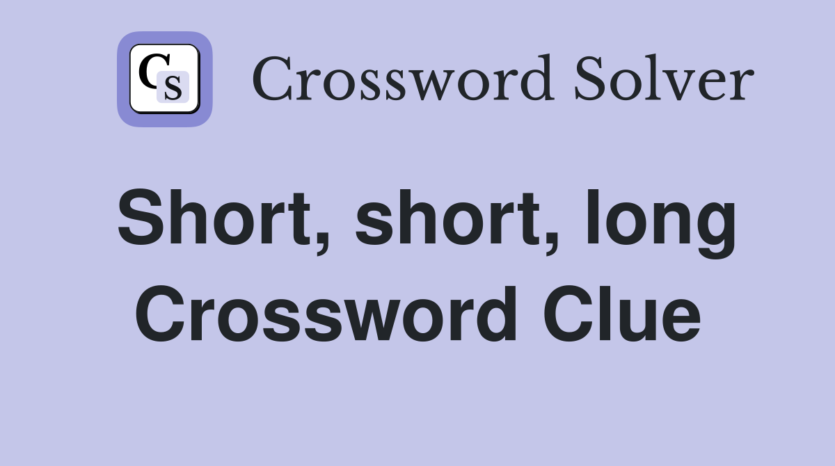 Short, short, long Crossword Clue