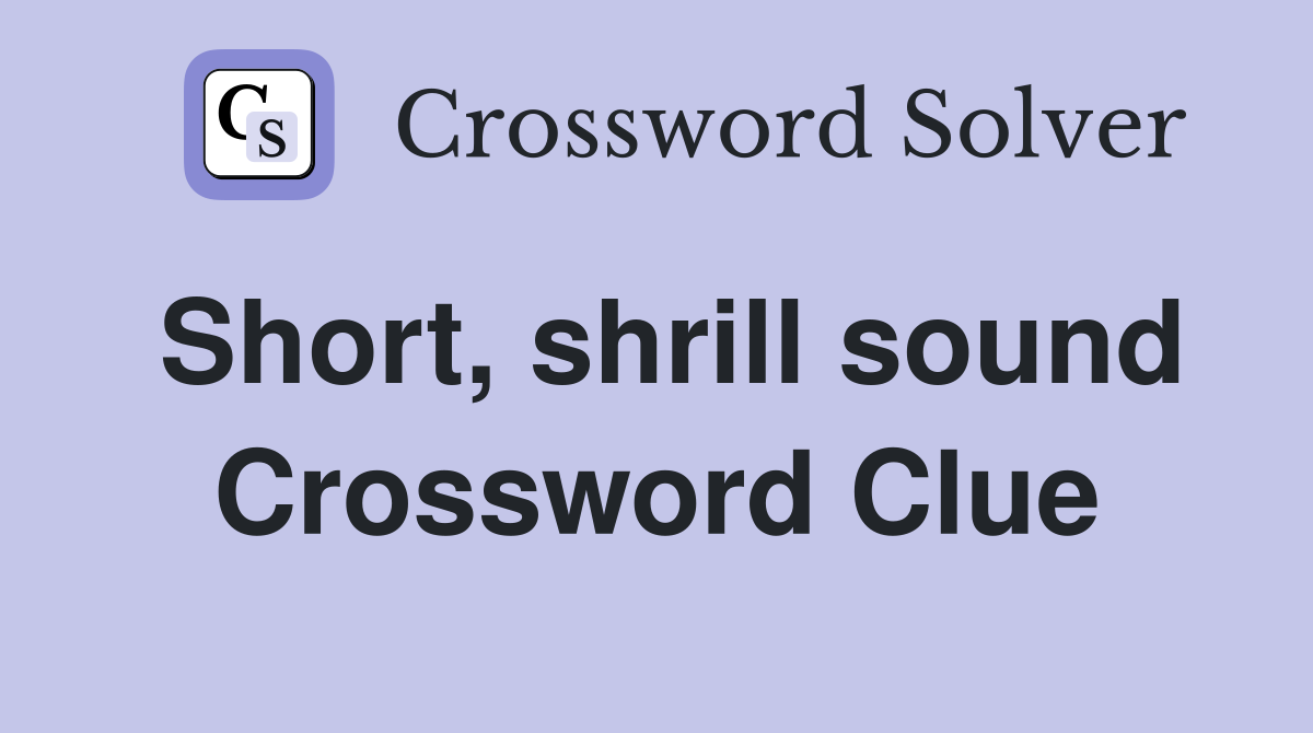 Short, shrill sound Crossword Clue
