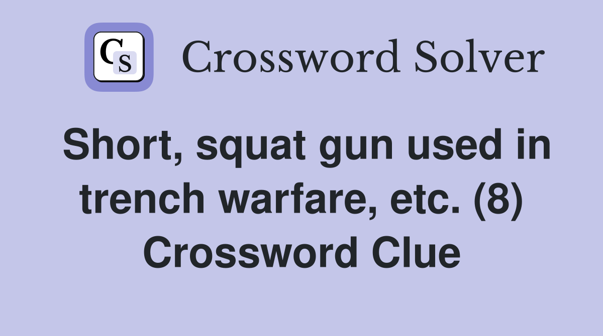 Short, squat gun used in trench warfare, etc. (8) Crossword Clue
