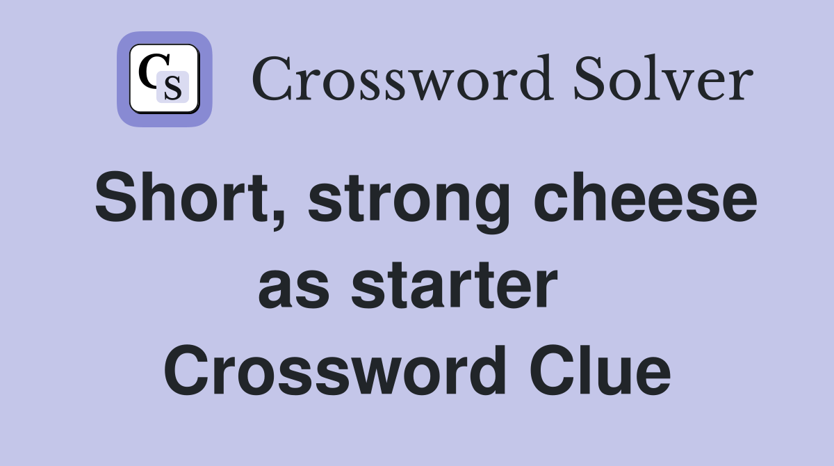 Short, strong cheese as starter  Crossword Clue