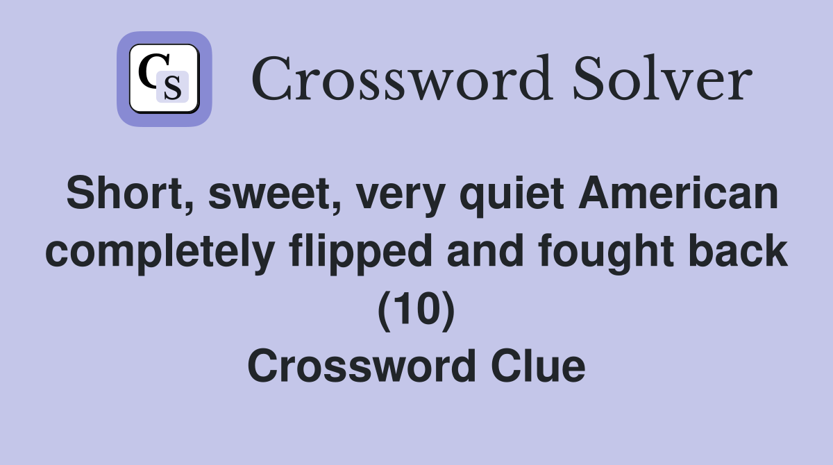 Short, sweet, very quiet American completely flipped and fought back (10) Crossword Clue