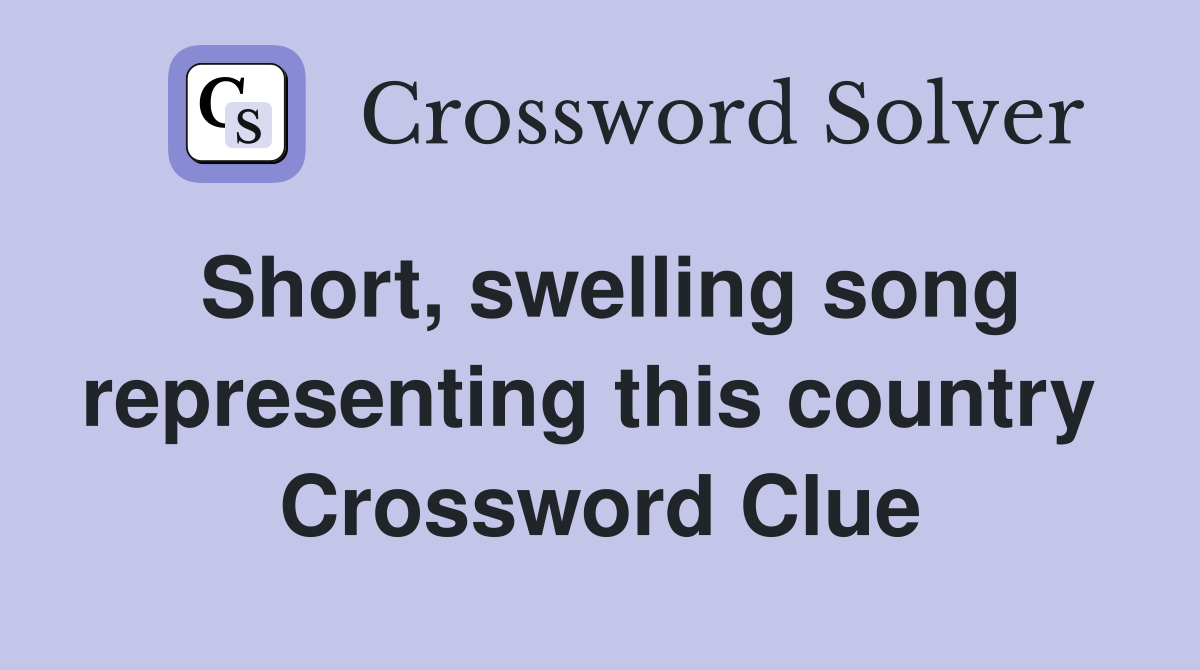 Short, swelling song representing this country  Crossword Clue
