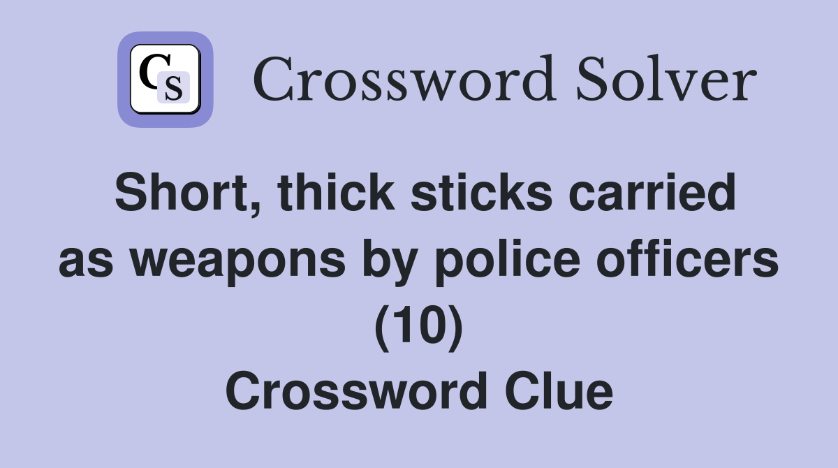 Short, thick sticks carried as weapons by police officers (10) Crossword Clue