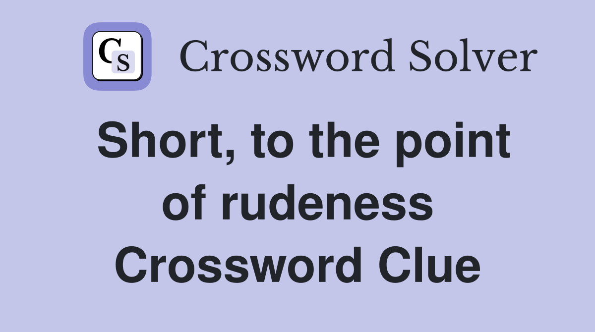 Short, to the point of rudeness Crossword Clue