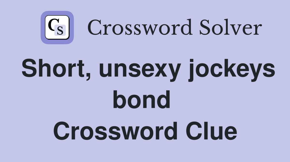 Short, unsexy jockeys bond  Crossword Clue