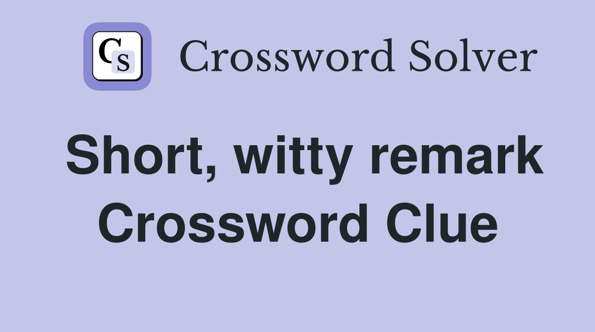 Short, witty remark Crossword Clue