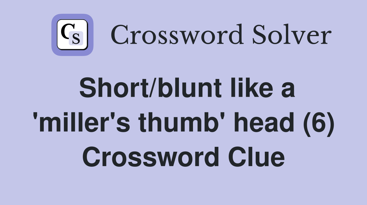 Short/blunt like a 'miller's thumb' head (6) Crossword Clue