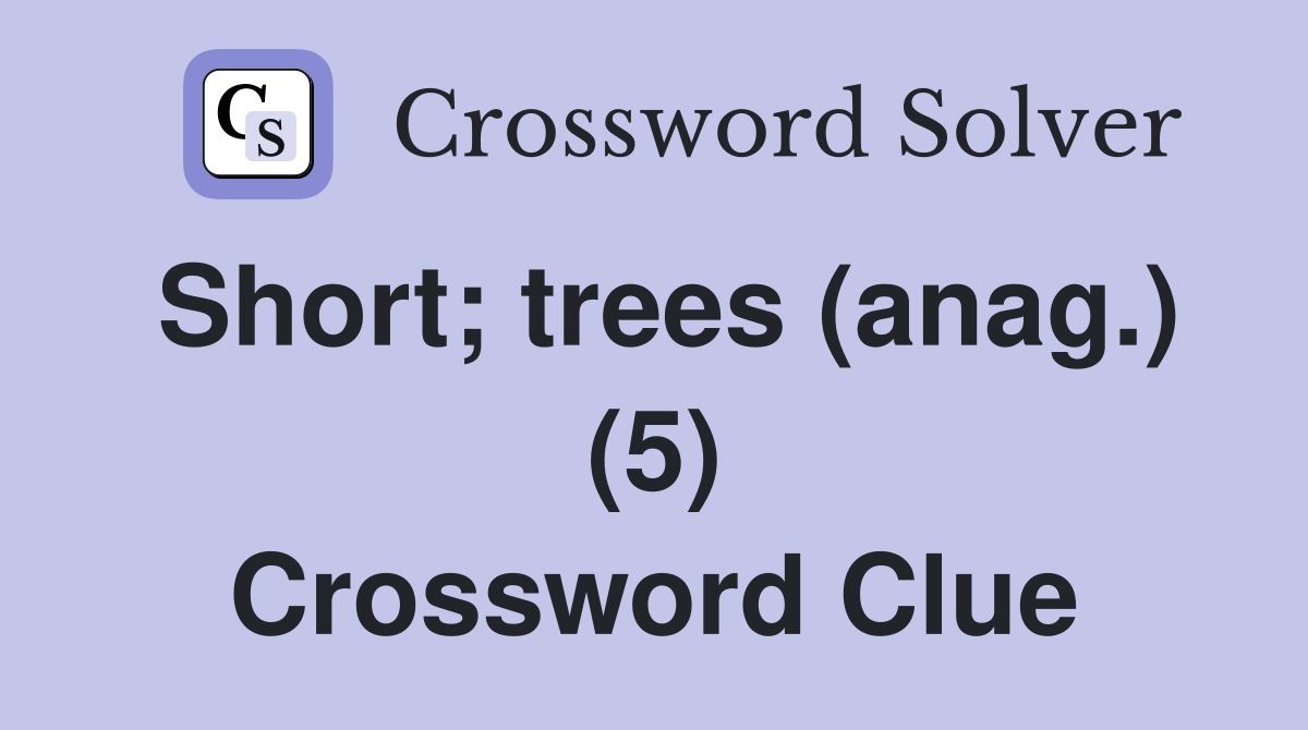 Short; trees (anag.) (5) Crossword Clue