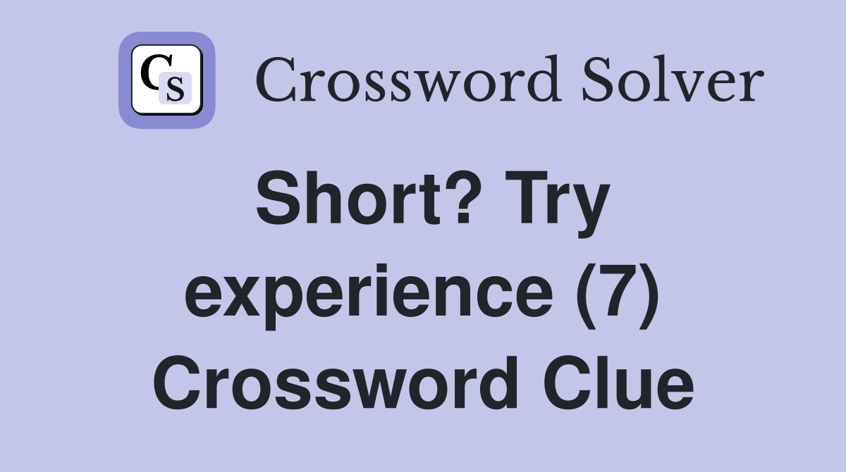 Short? Try experience (7) Crossword Clue