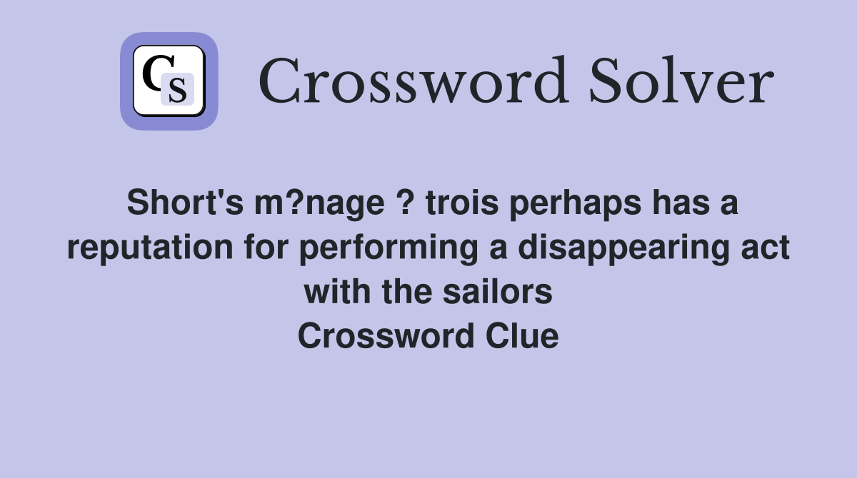 Short's m?nage ? trois perhaps has a reputation for performing a disappearing act with the sailors Crossword Clue