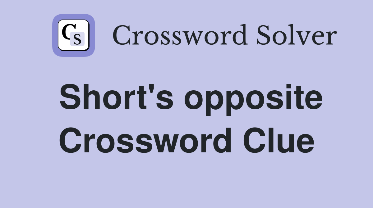 Short's opposite Crossword Clue