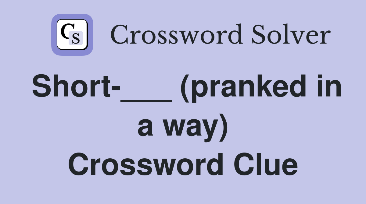 Short-___ (pranked in a way) Crossword Clue