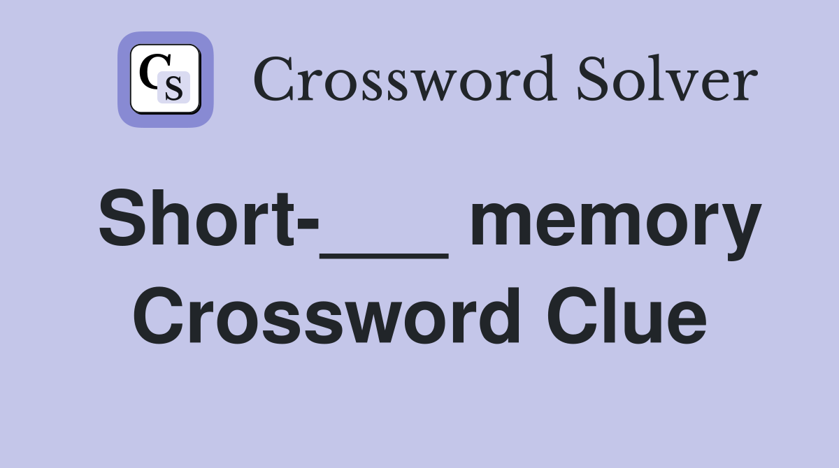 Short-___ memory Crossword Clue
