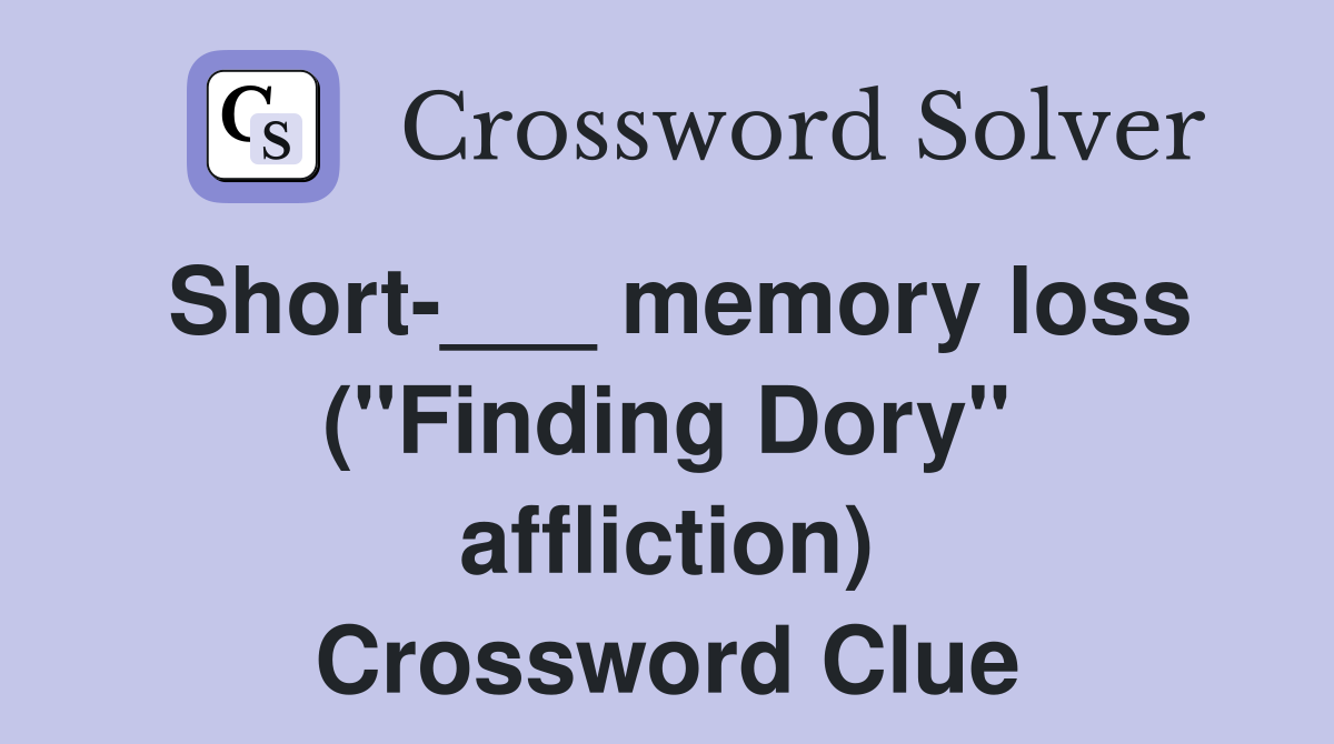 Short-___ memory loss ("Finding Dory" affliction) Crossword Clue