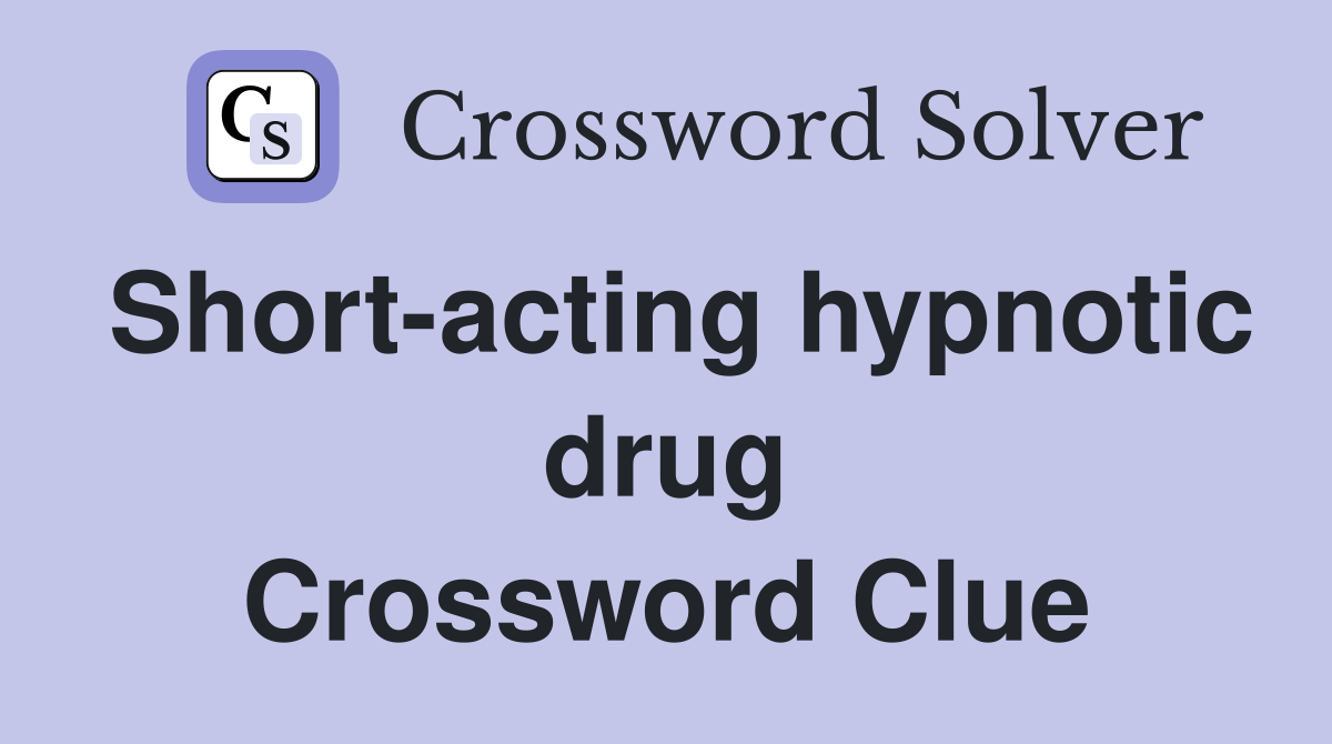 Short-acting hypnotic drug Crossword Clue