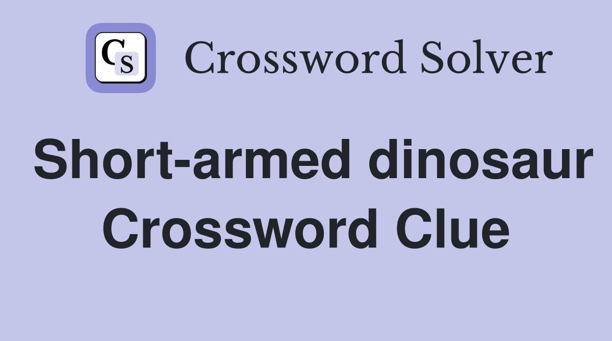 Short-armed dinosaur Crossword Clue