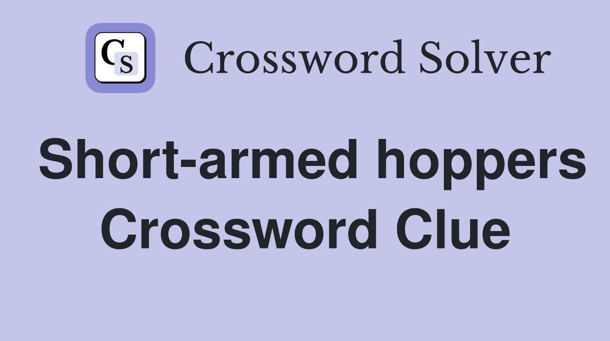 Short-armed hoppers Crossword Clue
