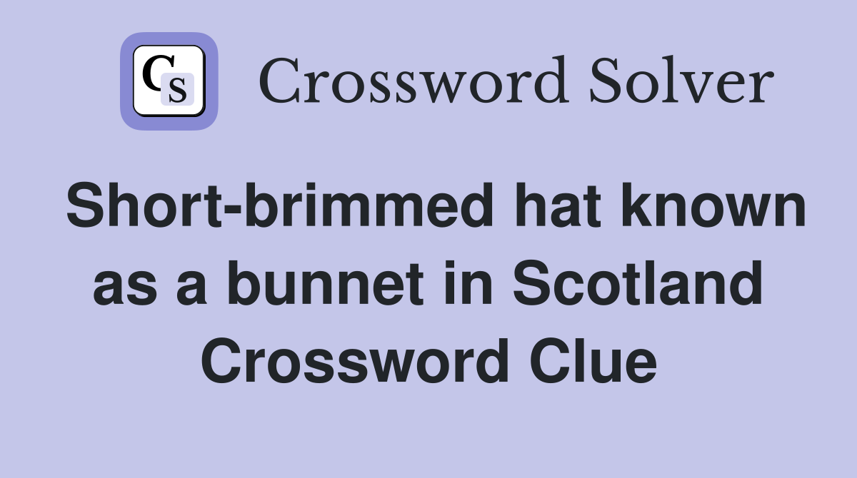 Short-brimmed hat known as a bunnet in Scotland Crossword Clue