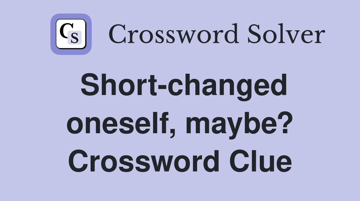 Short-changed oneself, maybe? Crossword Clue