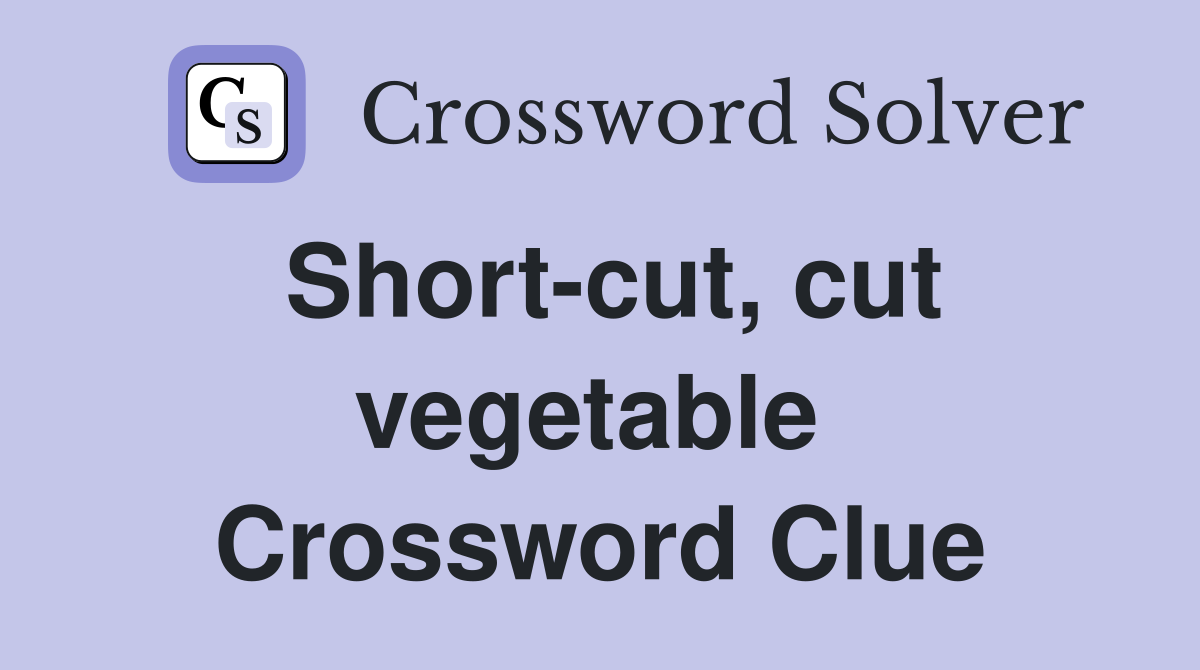 Short-cut, cut vegetable  Crossword Clue