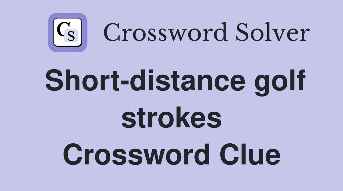 Short-distance golf strokes Crossword Clue
