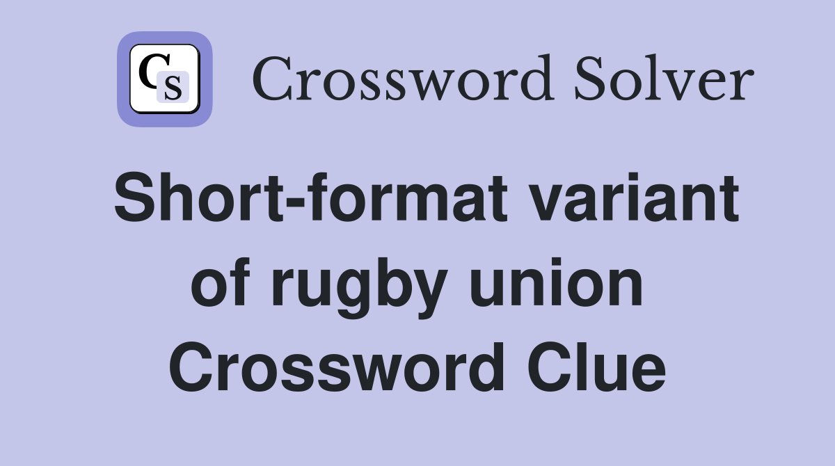 Short-format variant of rugby union Crossword Clue