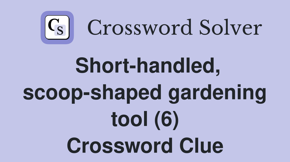 Short-handled, scoop-shaped gardening tool (6) Crossword Clue