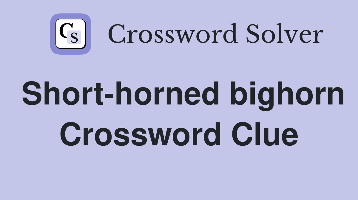Short-horned bighorn Crossword Clue