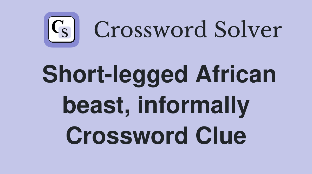 Short-legged African beast, informally Crossword Clue