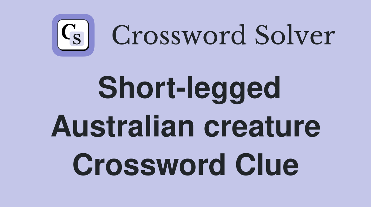 Short-legged Australian creature Crossword Clue