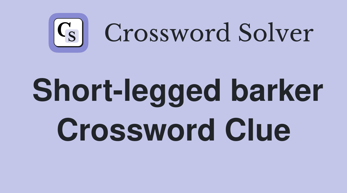 Short-legged barker Crossword Clue