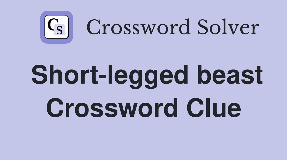 Short-legged beast Crossword Clue