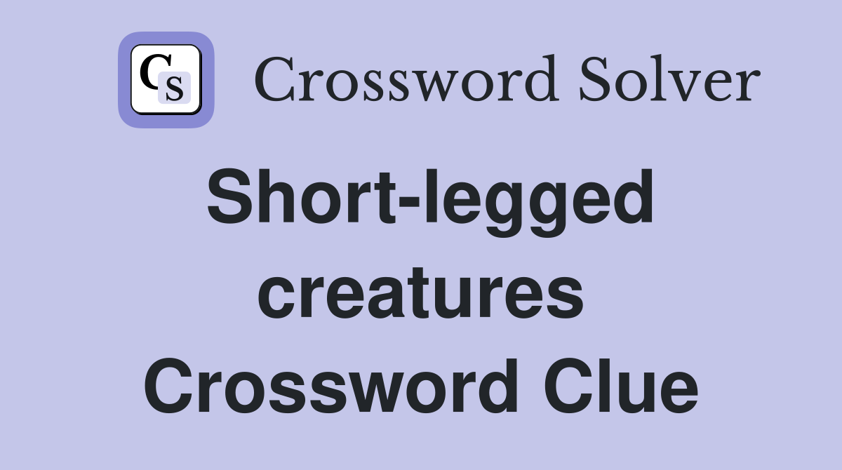 Short-legged creatures Crossword Clue