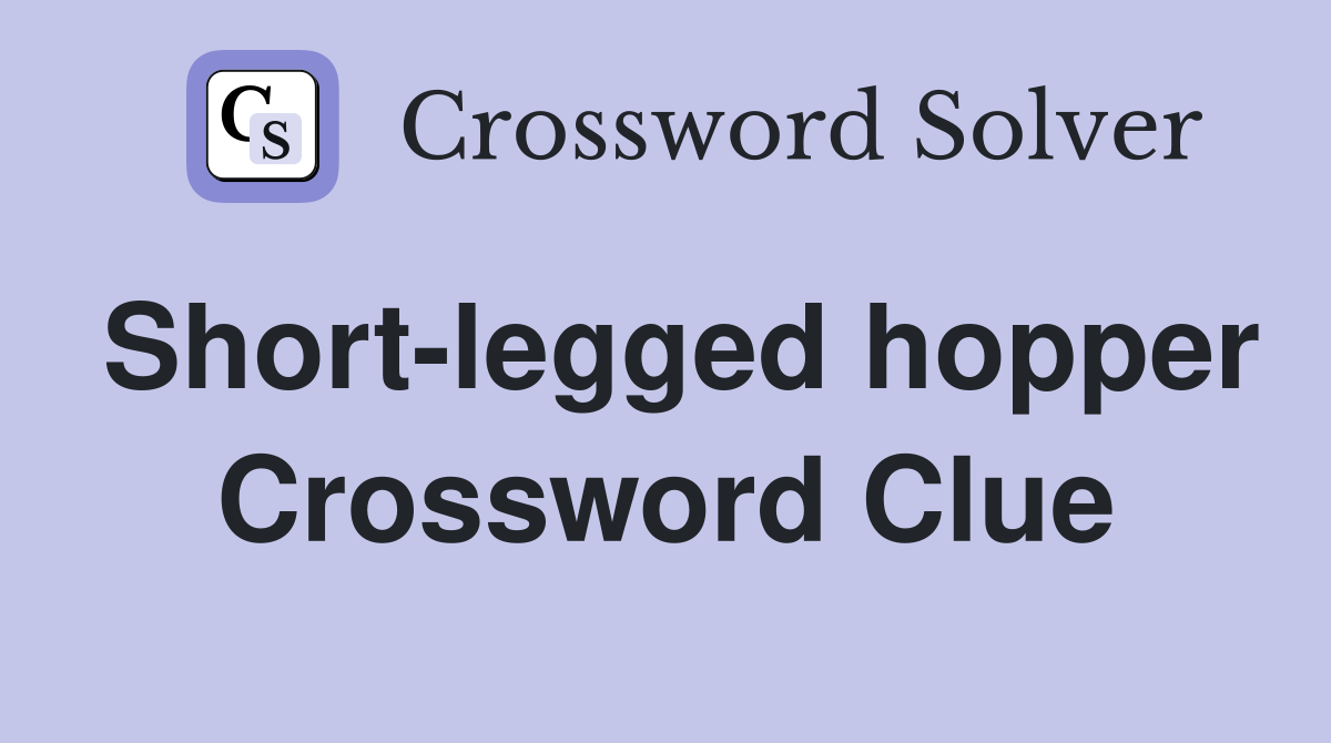Short-legged hopper Crossword Clue