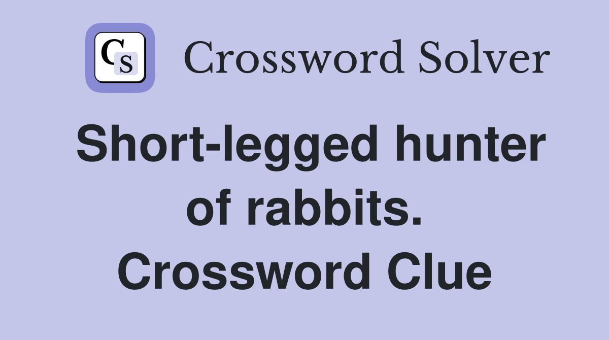 Short-legged hunter of rabbits. Crossword Clue