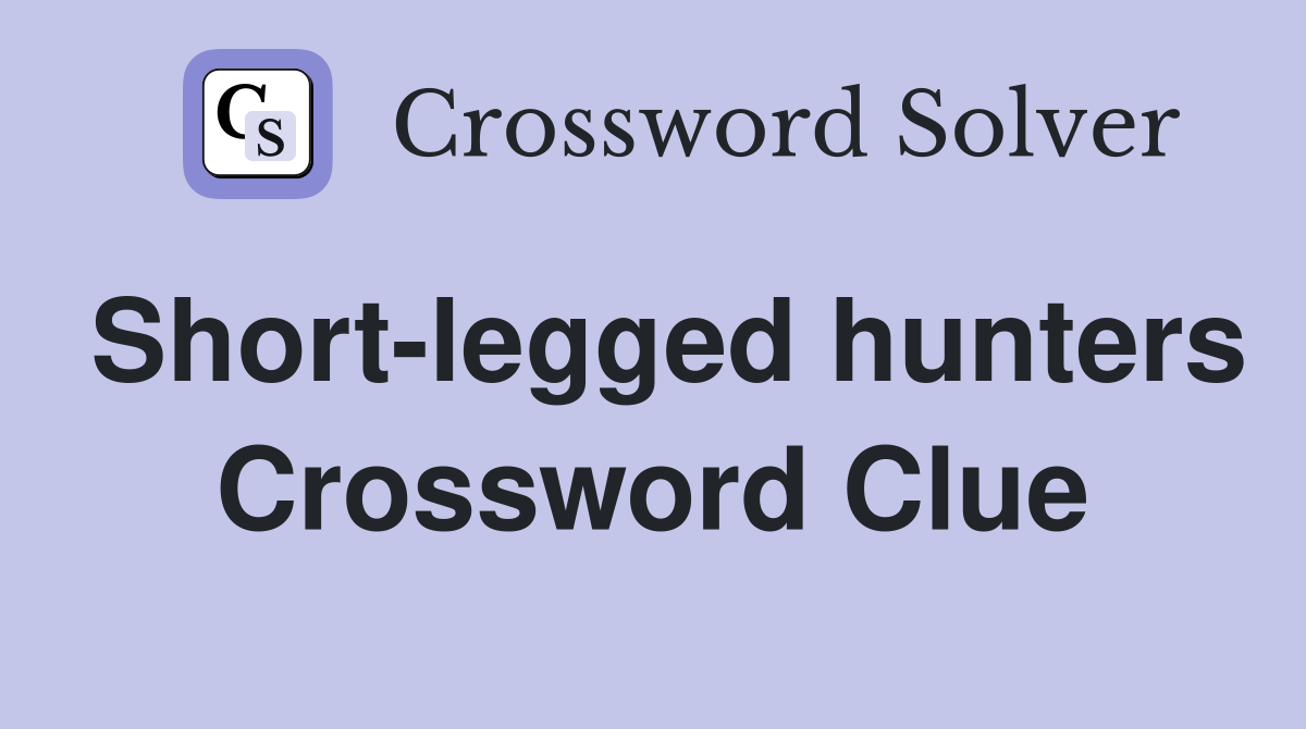 Short-legged hunters Crossword Clue