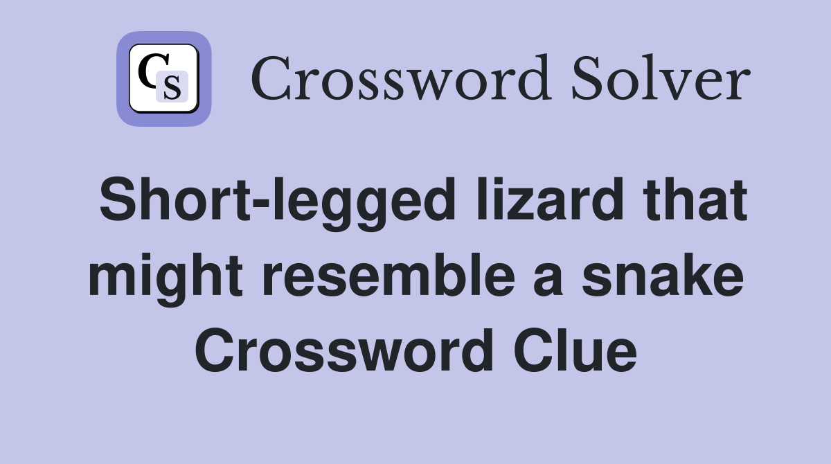Short-legged lizard that might resemble a snake Crossword Clue