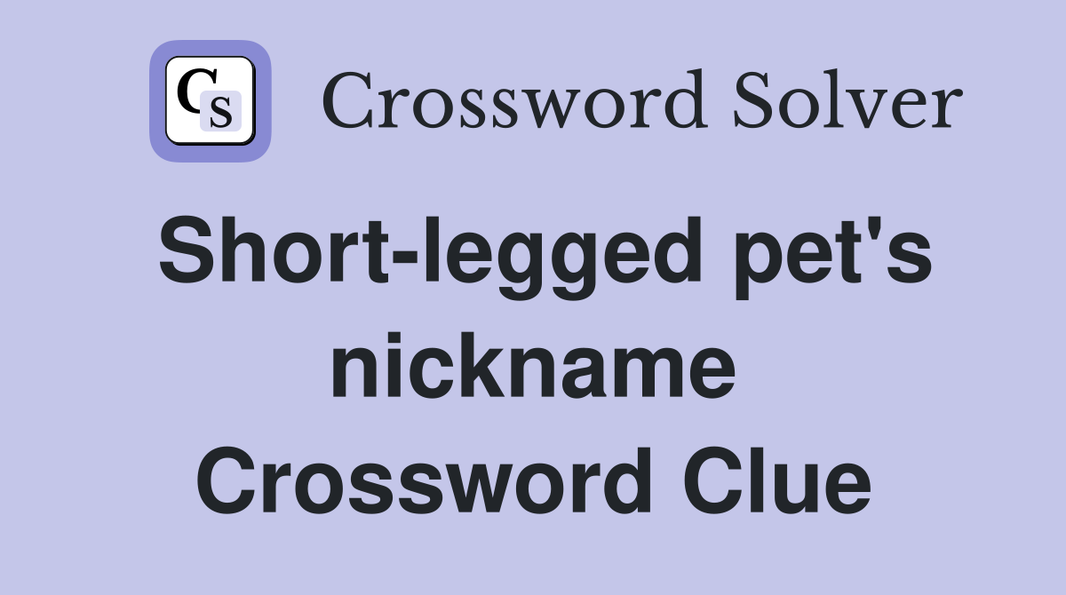 Short-legged pet's nickname Crossword Clue